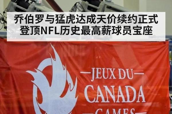 乔伯罗与猛虎达成天价续约正式登顶NFL历史最高薪球员宝座
